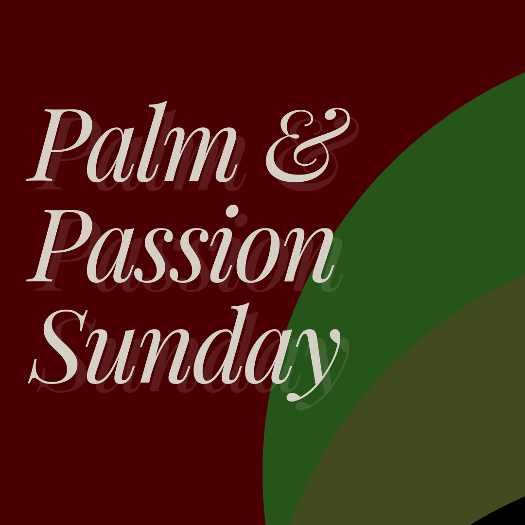 Palm + Passion Sunday